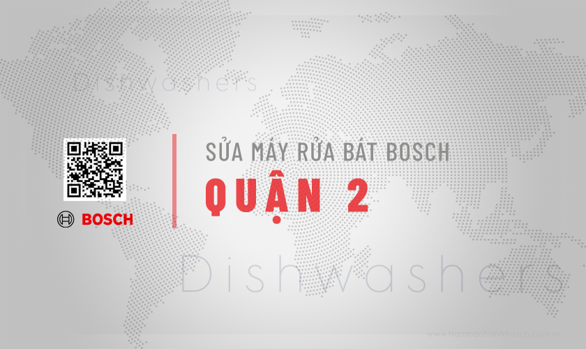 Sửa máy rửa bát Bosch tại Quận 2 | Phục vụ nhanh, 24/7 10 Trạm bảo hành Bosch Home VN cung cấp dịch vụ sửa máy rửa bát Bosch tại Quận 2 | Phục vụ nhanh, 24/7